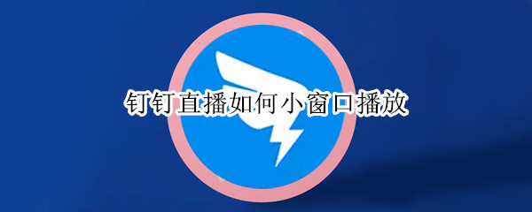 钉钉直播如何小窗口播放