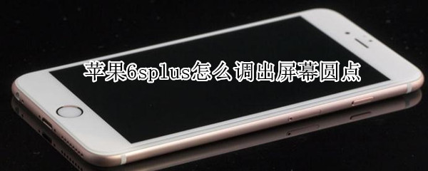 苹果6splus怎么调出屏幕圆点