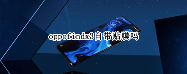 oppofindx3自带贴膜吗