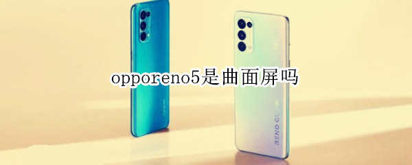 opporeno5是曲面屏吗