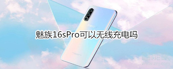 魅族16sPro可以无线充电吗