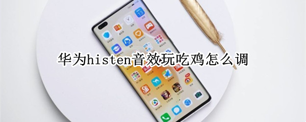 华为histen音效玩吃鸡怎么调