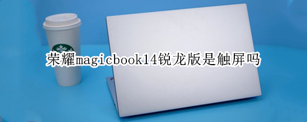 荣耀magicbook14锐龙版是触屏吗