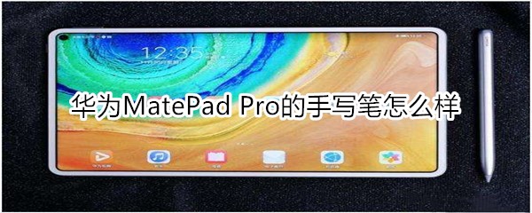 华为MatePad Pro的手写笔好用吗