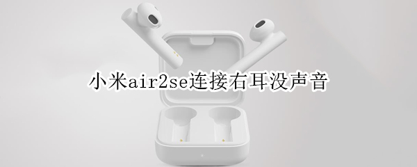 小米air2se连接右耳没声音