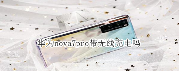 华为nova7pro带无线充电吗