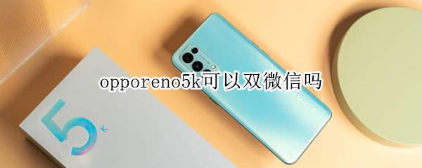 opporeno5k可以双微信吗