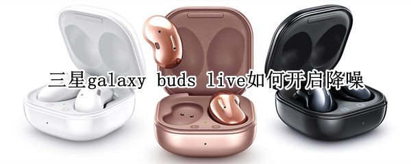 三星galaxy buds live如何开启降噪