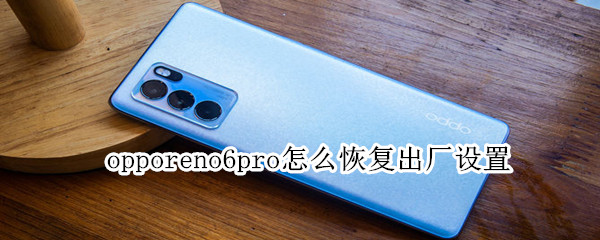 opporeno6pro怎么恢复出厂设置