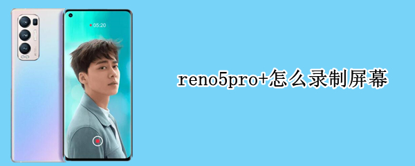 reno5pro+怎么录制屏幕