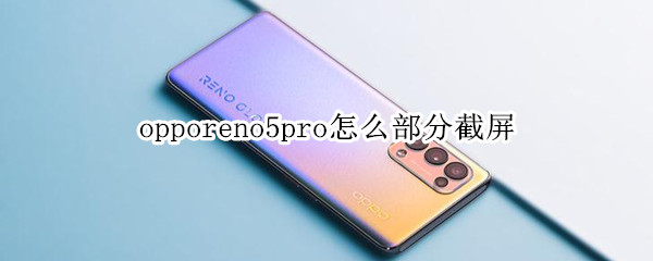 opporeno5pro怎么部分截屏