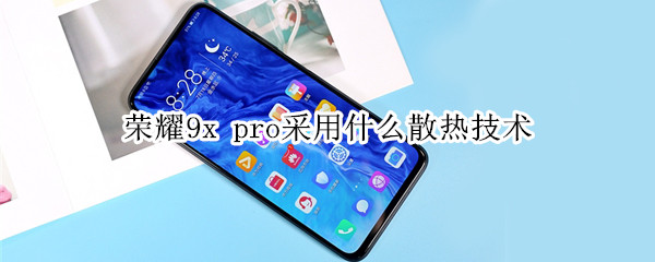 荣耀9x pro采用什么散热技术