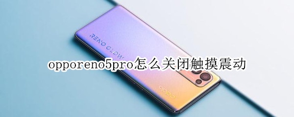 opporeno5pro怎么关闭触摸震动