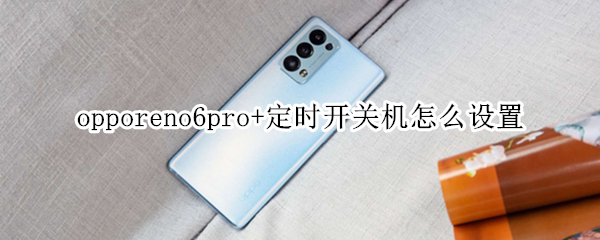 opporeno6pro+定时开关机怎么设置