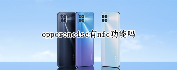 opporeno4se有nfc功能吗