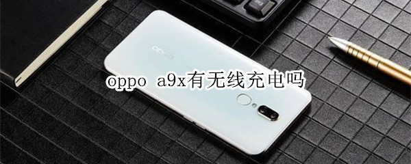 oppo a9x有无线充电吗