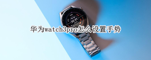 华为watch3pro怎么设置手势