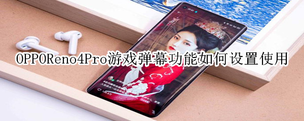 opporeno4pro游戏弹幕功能如何设置使用