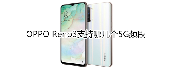 OPPO Reno3支持哪几个5G频段