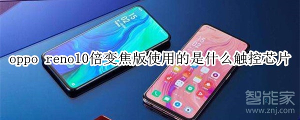 oppo reno10倍变焦版使用的是什么触控芯片