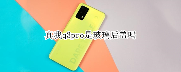 真我q3pro是玻璃后盖吗