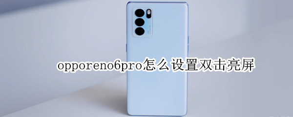 opporeno6pro怎么设置双击亮屏