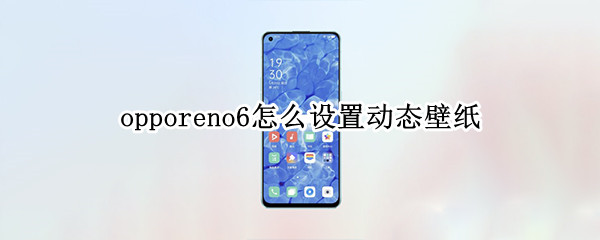 opporeno6怎么设置动态壁纸