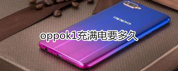 oppok1充满电要多久