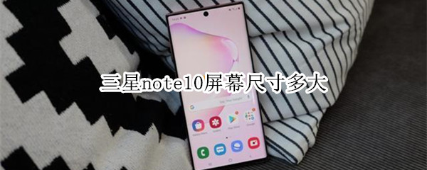 三星note10屏幕尺寸多大