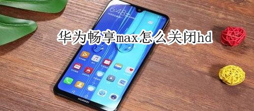 华为畅享max怎么关闭hd