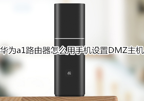 华为a1路由器怎么用手机设置DMZ主机