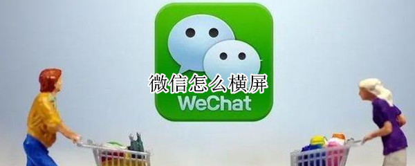 微信怎么横屏 微信怎么横屏幕