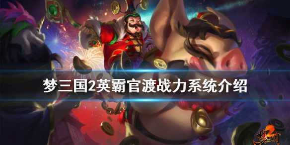 梦三国2英霸官渡战力怎么玩 梦三国2英霸官渡战力系统介绍