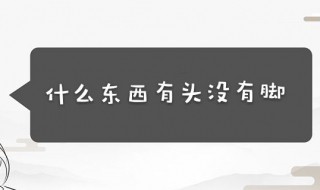 什么东西有头没有脚 什么东西有头没有脚脑筋急转弯