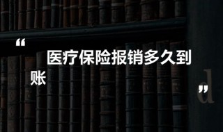 医疗保险报销多久到账 生育医疗保险报销多久到账