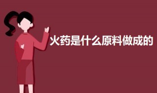 火药是什么原料做成的 火药是什么原料做成的原理