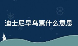 迪士尼早鸟票什么意思 迪士尼早鸟票什么意思和正价票有区别吗