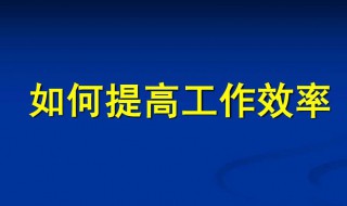 行政人员如何提高工作效率 行政人员如何提高工作效率和效率