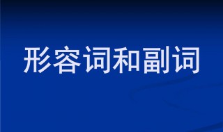 形容词和副词介绍（形容词和副词介绍什么关系）