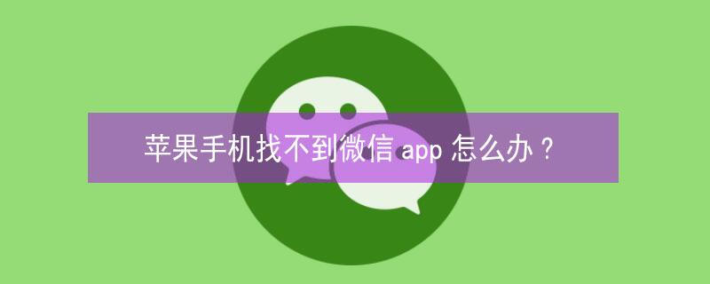 iPhone手机找不到微信app怎么办?