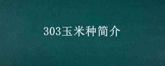 303玉米种简介（中玉303玉米种简介）