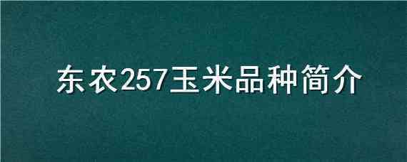 东农257玉米品种简介 东农259玉米品种简介