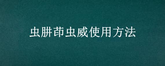 虫肼茚虫威使用方法 茚虫威的使用方法