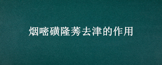 烟嘧磺隆莠去津的作用 硝磺草酮烟嘧磺隆莠去津作用