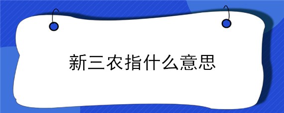 新三农指什么意思（新三农指的是什么）