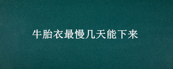 牛胎衣最慢几天能下来 牛胎衣最慢几天能下来 特效药物