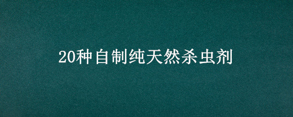 20种自制纯天然杀虫剂 自制环保杀虫剂