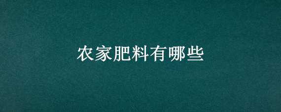 农家肥料有哪些 农家肥料有哪些品牌