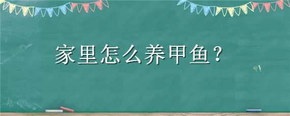 家里怎么养甲鱼（家里怎么养甲鱼视频教程）