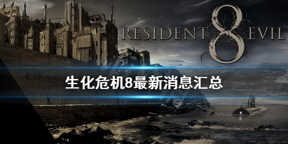 生化危机8最新消息汇总 生化危机8上线了吗